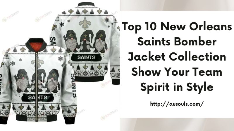 Top 10 New Orleans Saints Bomber Jacket Collection Show Your Team Spirit in Style