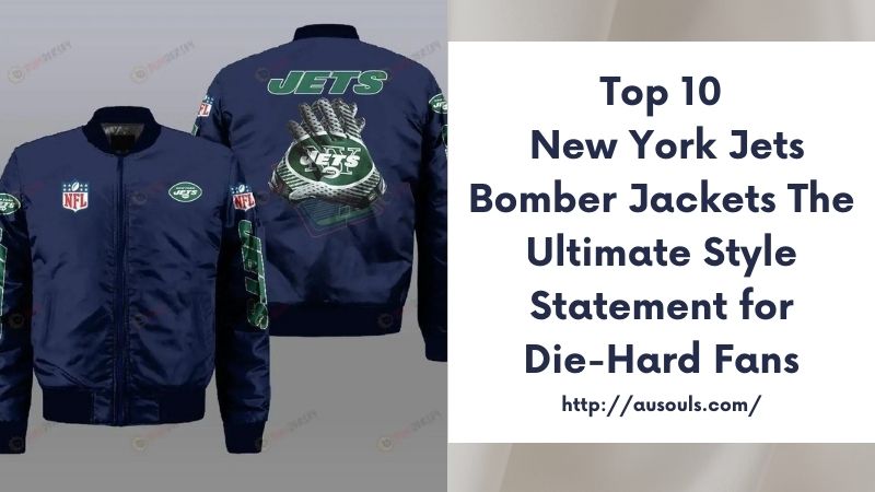 Top 10 New York Jets Bomber Jackets The Ultimate Style Statement for Die-Hard Fans