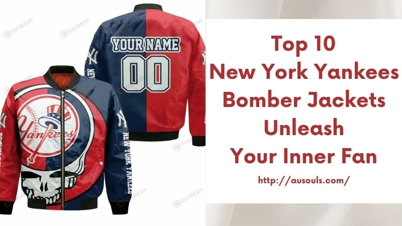 Top 10 New York Yankees Bomber Jackets Unleash Your Inner Fan