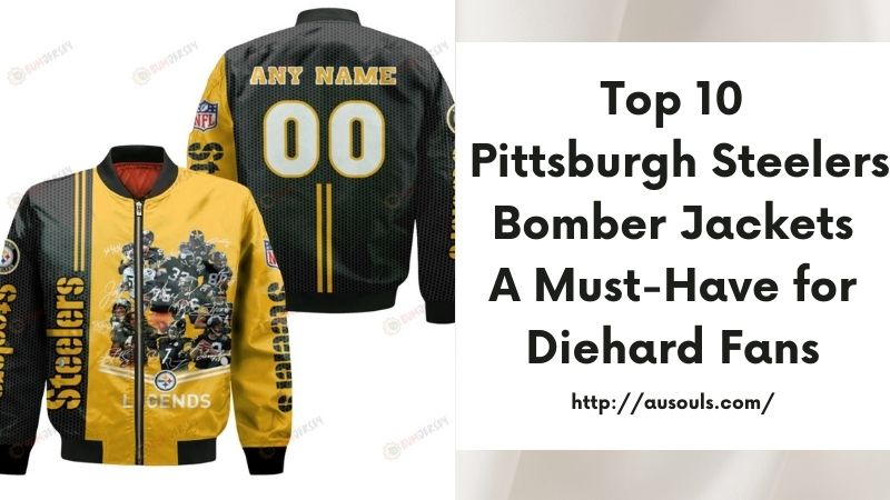 Top 10 Pittsburgh Steelers Bomber Jackets A Must-Have for Diehard Fans