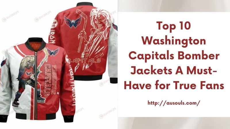 Top 10 Washington Capitals Bomber Jackets A Must-Have for True Fans